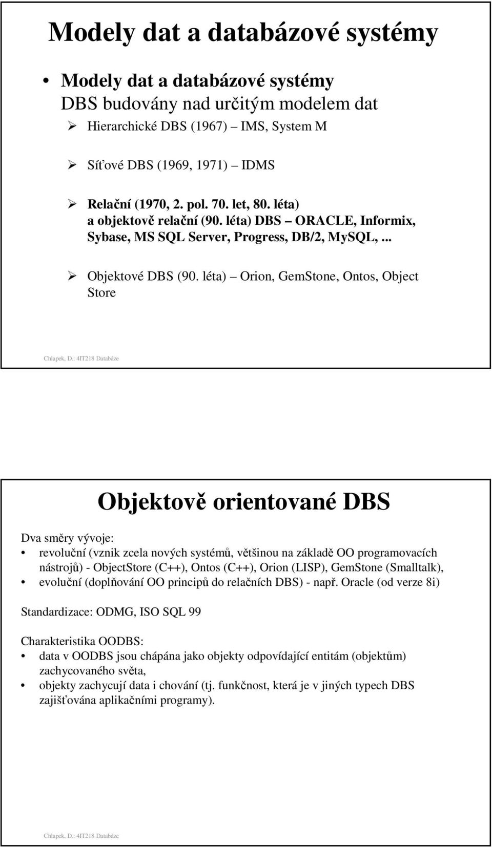 léta) Orion, GemStone, Ontos, Object Store Objektově orientované DBS Dva směry vývoje: revoluční (vznik zcela nových systémů, většinou na základě OO programovacích nástrojů) - ObjectStore (C++),