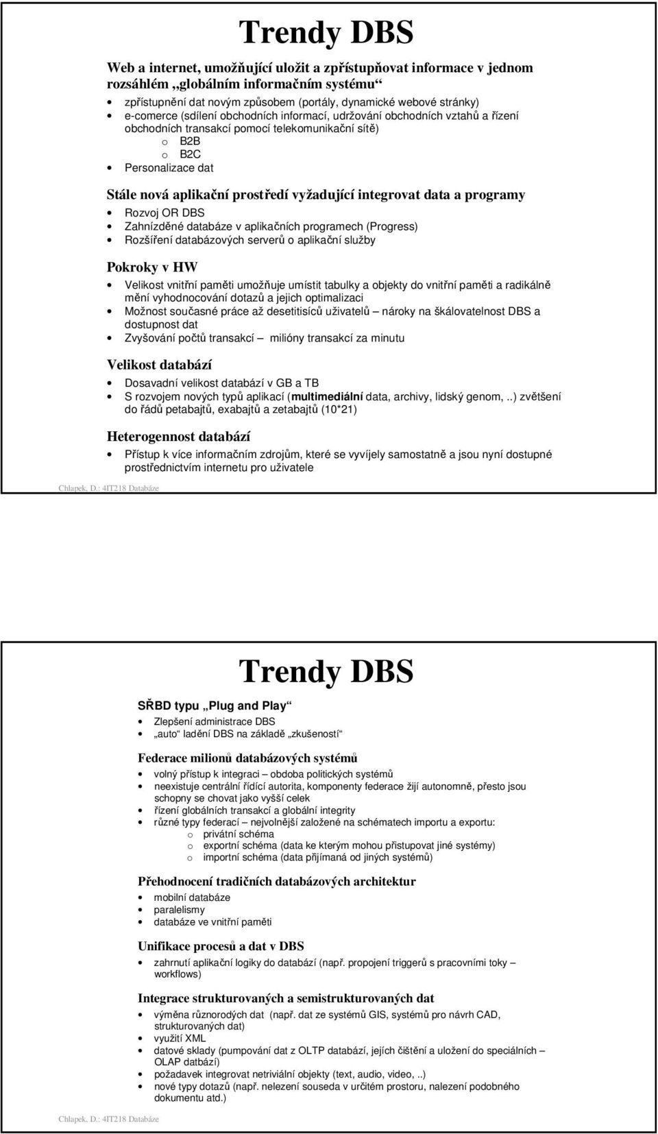 integrovat data a programy Rozvoj OR DBS Zahnízděné databáze v aplikačních programech (Progress) Rozšíření databázových serverů o aplikační služby Pokroky v HW Velikost vnitřní paměti umožňuje