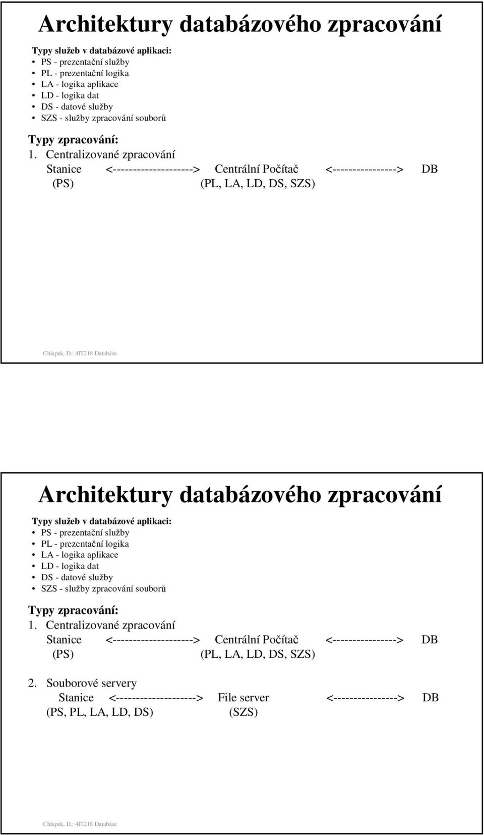 Centralizované zpracování Stanice <--------------------> Centrální Počítač <----------------> DB (PS) (PL, LA, LD, DS, SZS) 2.