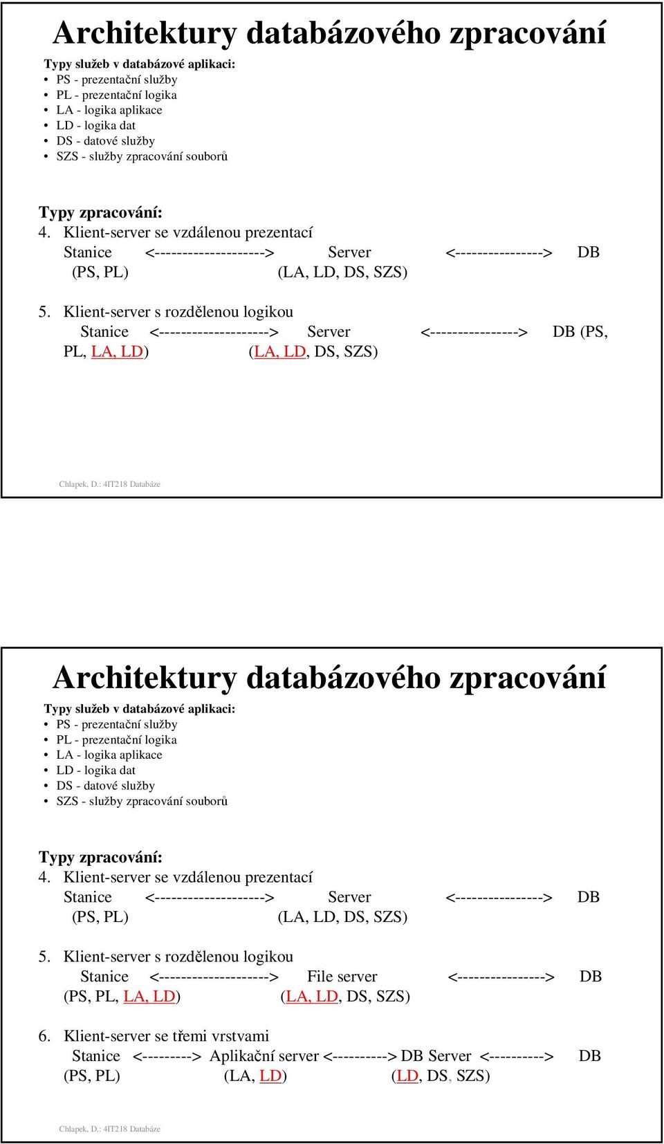 Klient-server s rozdělenou logikou Stanice <--------------------> Server <----------------> DB (PS, PL, LA, LD) (LA, LD, DS, SZS)   Klient-server s rozdělenou logikou Stanice <-------------------->