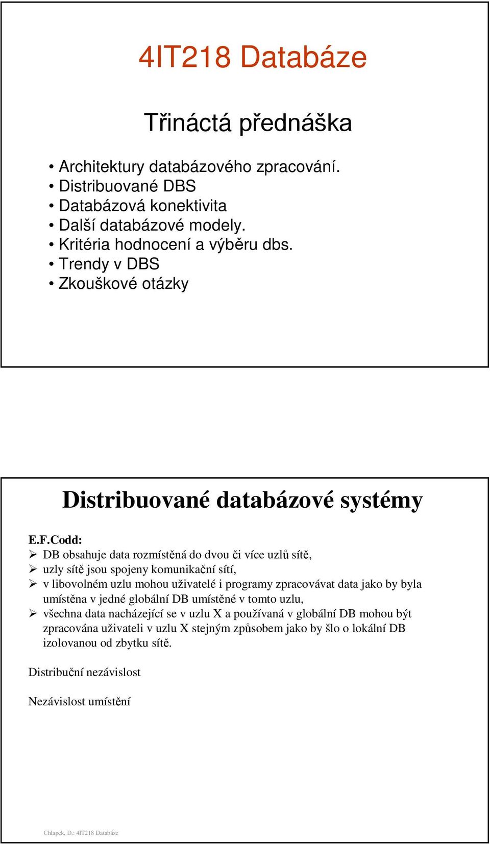 Codd: DB obsahuje data rozmístěná do dvou či více uzlů sítě, uzly sítě jsou spojeny komunikační sítí, v libovolném uzlu mohou uživatelé i programy zpracovávat data jako