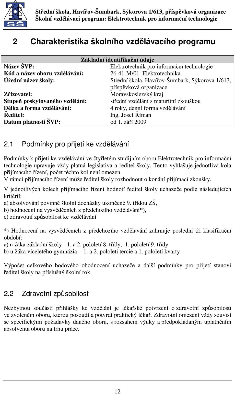 vzdělávání: 4 roky, denní forma vzdělávání Ředitel: Ing. Josef Říman Datum platnosti ŠVP: od 1. září 2009 2.