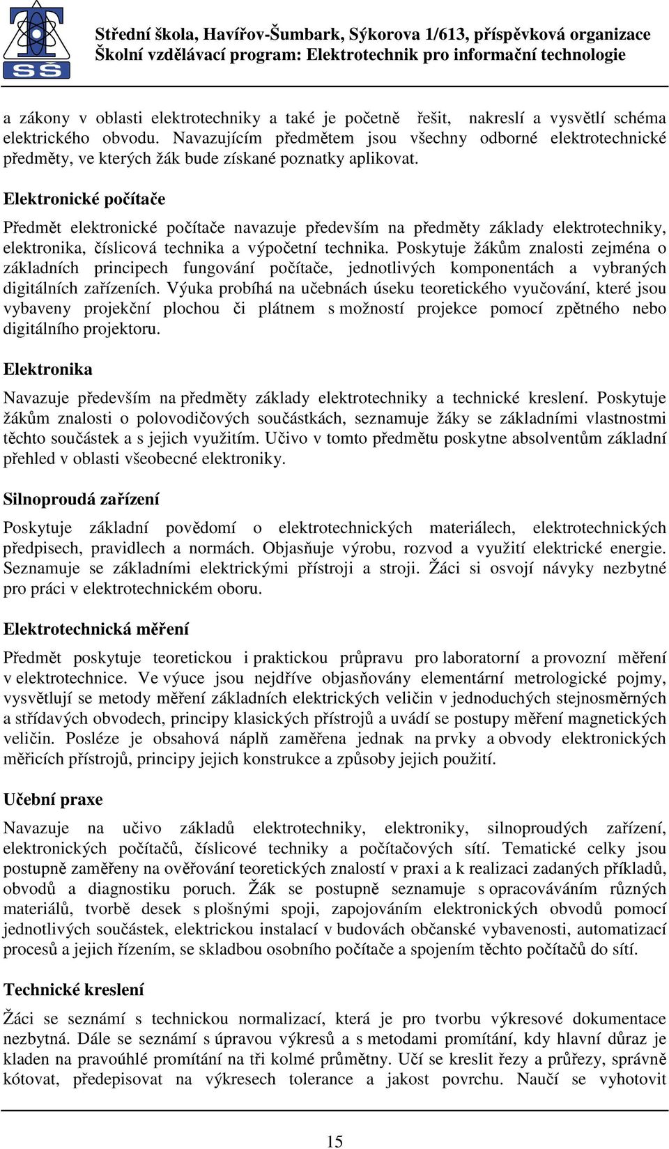 Elektronické počítače Předmět elektronické počítače navazuje především na předměty základy elektrotechniky, elektronika, číslicová technika a výpočetní technika.