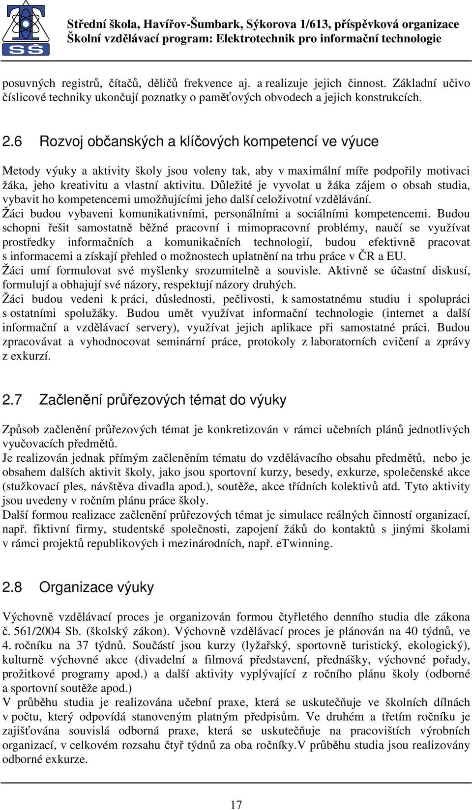 Důležité je vyvolat u žáka zájem o obsah studia, vybavit ho kompetencemi umožňujícími jeho další celoživotní vzdělávání. Žáci budou vybaveni komunikativními, personálními a sociálními kompetencemi.