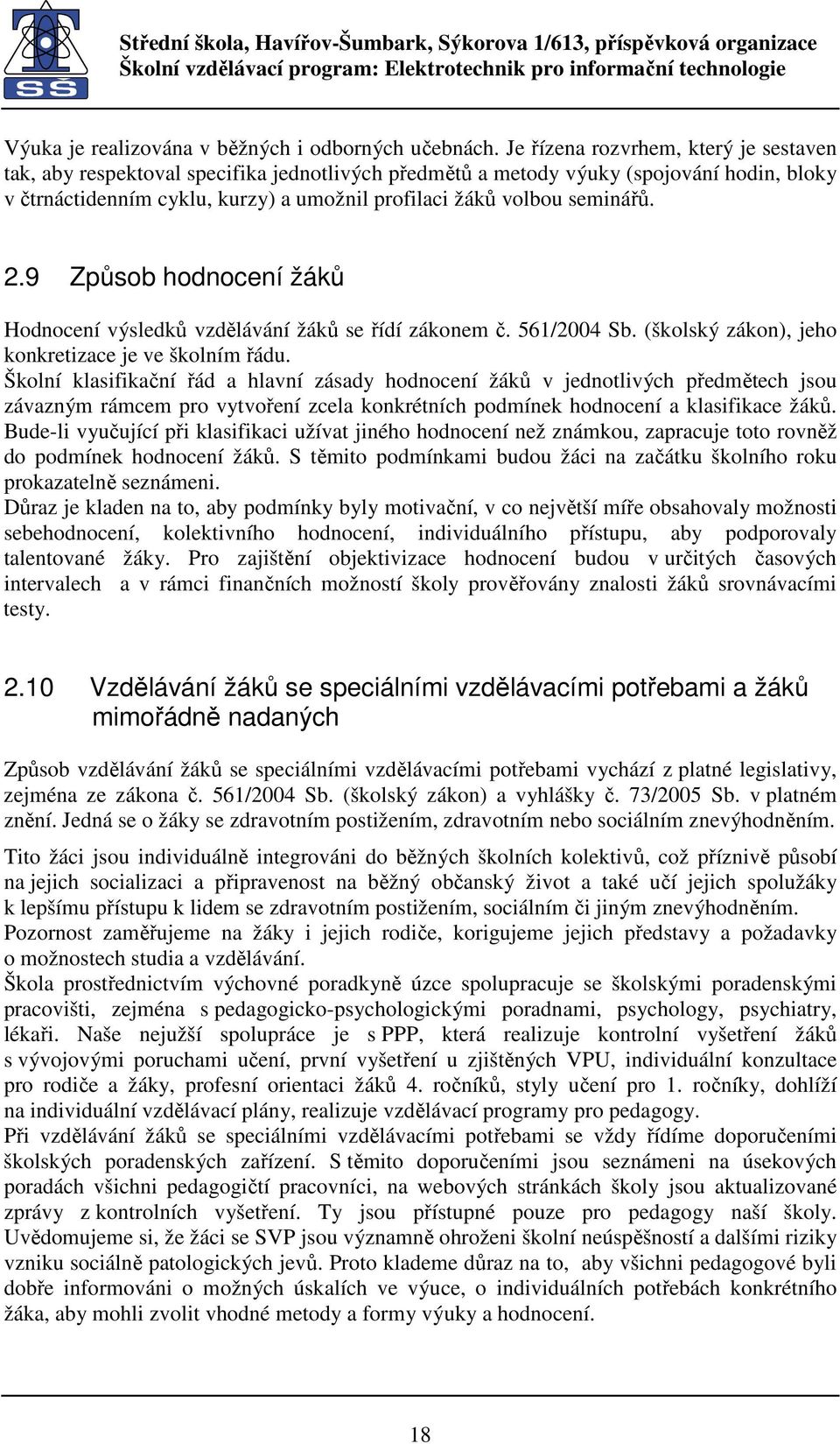 seminářů. 2.9 Způsob hodnocení žáků Hodnocení výsledků vzdělávání žáků se řídí zákonem č. 561/2004 Sb. (školský zákon), jeho konkretizace je ve školním řádu.