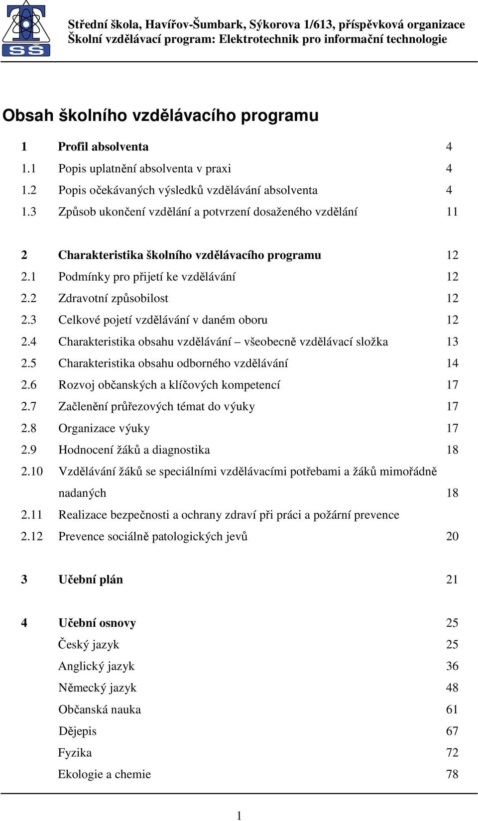 3 Celkové pojetí vzdělávání v daném oboru 12 2.4 Charakteristika obsahu vzdělávání všeobecně vzdělávací složka 13 2.5 Charakteristika obsahu odborného vzdělávání 14 2.