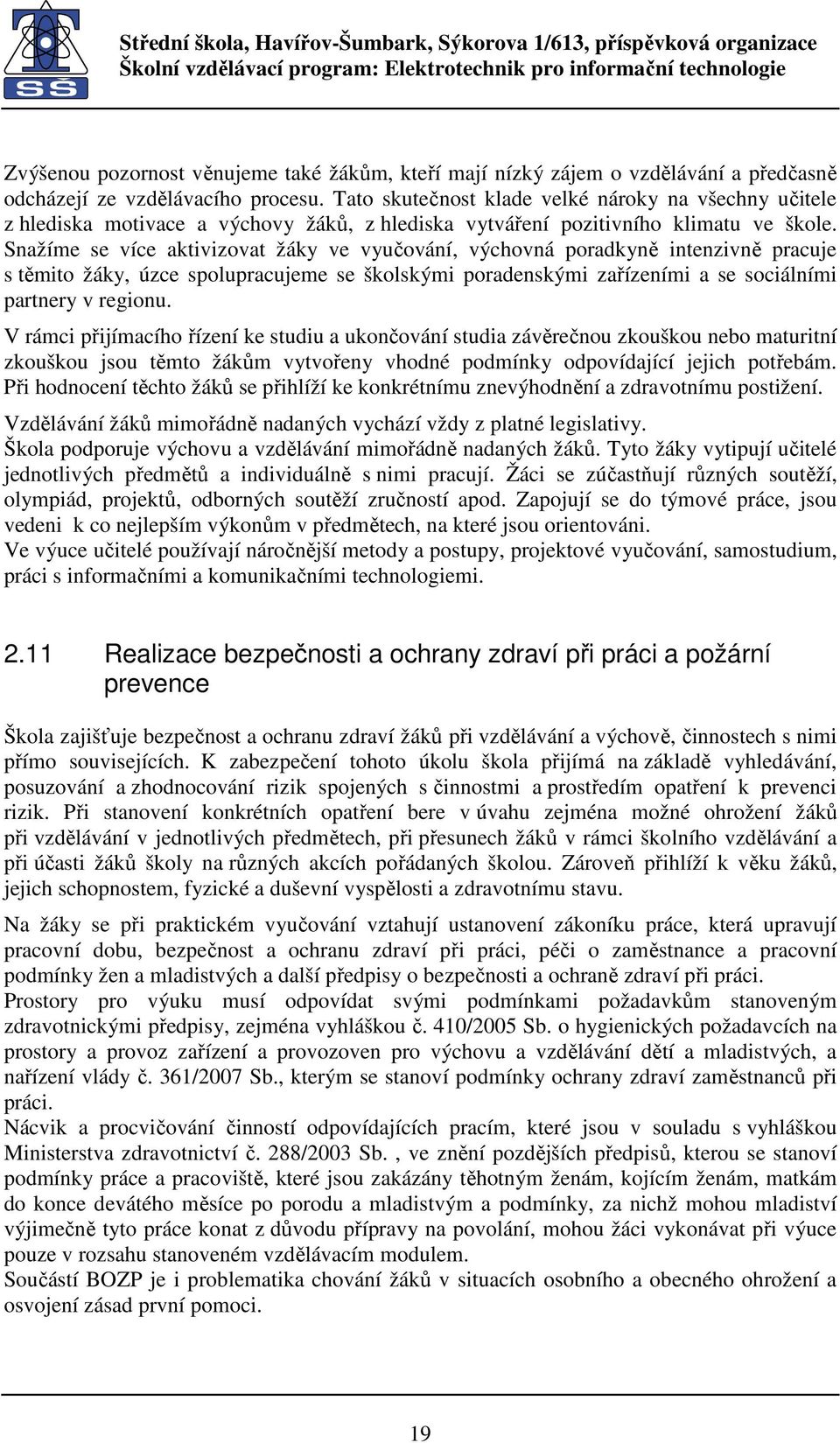 Snažíme se více aktivizovat žáky ve vyučování, výchovná poradkyně intenzivně pracuje s těmito žáky, úzce spolupracujeme se školskými poradenskými zařízeními a se sociálními partnery v regionu.