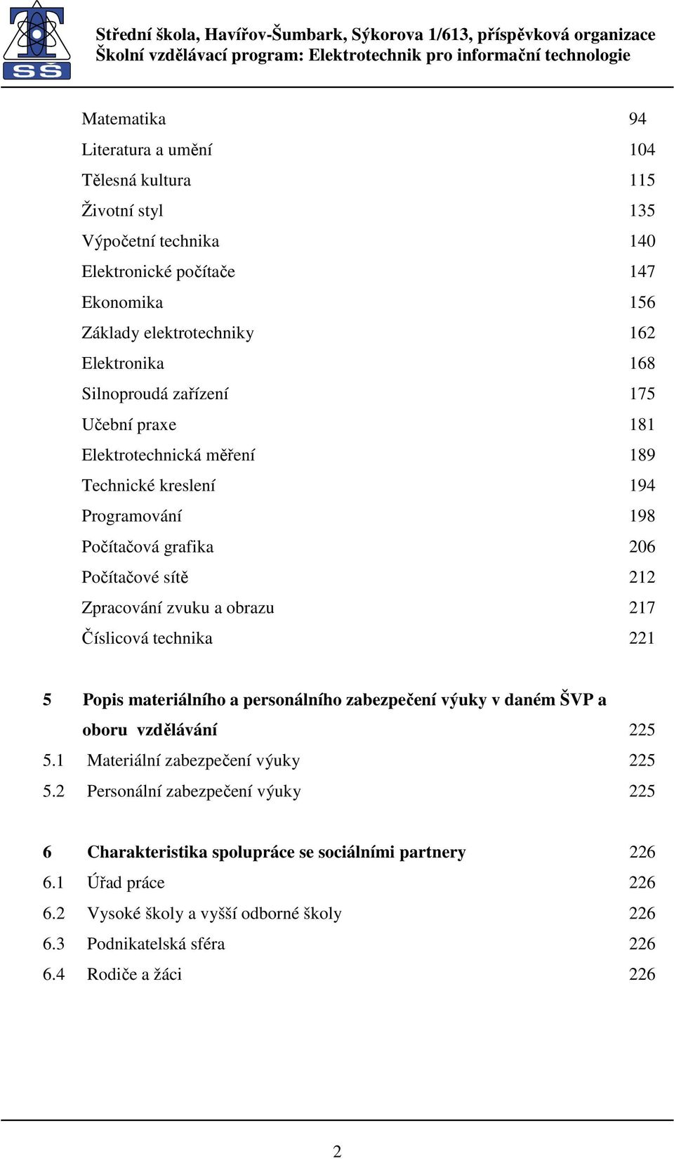 obrazu 217 Číslicová technika 221 5 Popis materiálního a personálního zabezpečení výuky v daném ŠVP a oboru vzdělávání 225 5.1 Materiální zabezpečení výuky 225 5.