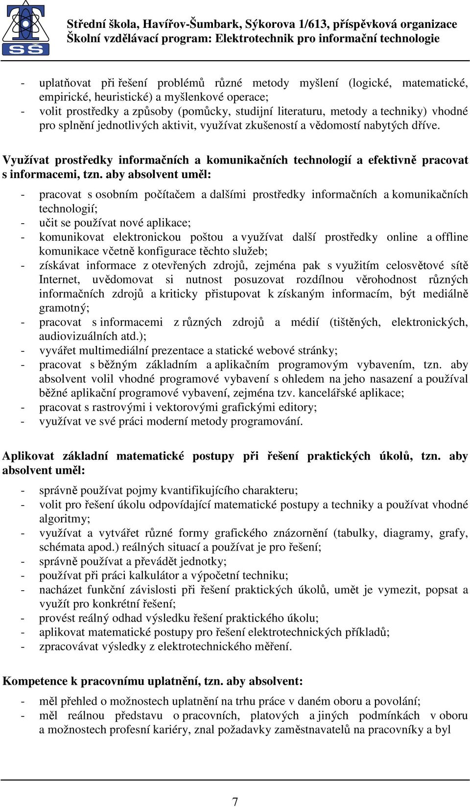 aby absolvent uměl: - pracovat s osobním počítačem a dalšími prostředky informačních a komunikačních technologií; - učit se používat nové aplikace; - komunikovat elektronickou poštou a využívat další