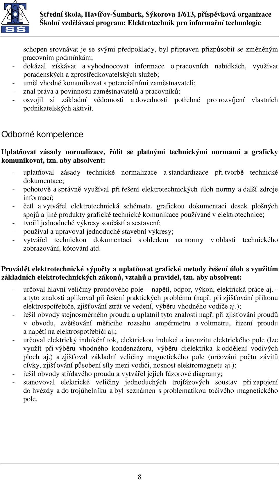 pro rozvíjení vlastních podnikatelských aktivit. Odborné kompetence Uplatňovat zásady normalizace, řídit se platnými technickými normami a graficky komunikovat, tzn.