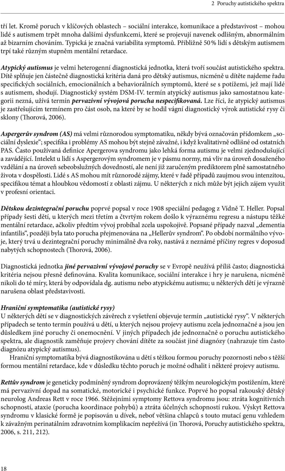 chováním. Typická je značná variabilita symptomů. Přibližně 50 % lidí s dětským autismem trpí také různým stupněm mentální retardace.