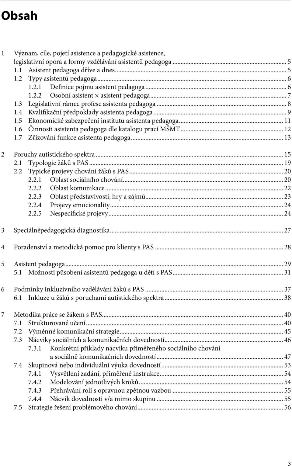 5 Ekonomické zabezpečení institutu asistenta pedagoga... 11 1.6 Činnosti asistenta pedagoga dle katalogu prací MŠMT... 12 1.7 Zřizování funkce asistenta pedagoga... 13 2 Poruchy autistického spektra.