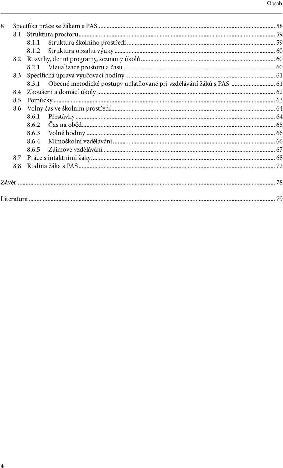 .. 61 8.4 Zkoušení a domácí úkoly... 62 8.5 Pomůcky... 63 8.6 Volný čas ve školním prostředí... 64 8.6.1 Přestávky... 64 8.6.2 Čas na oběd... 65 8.6.3 Volné hodiny... 66 8.