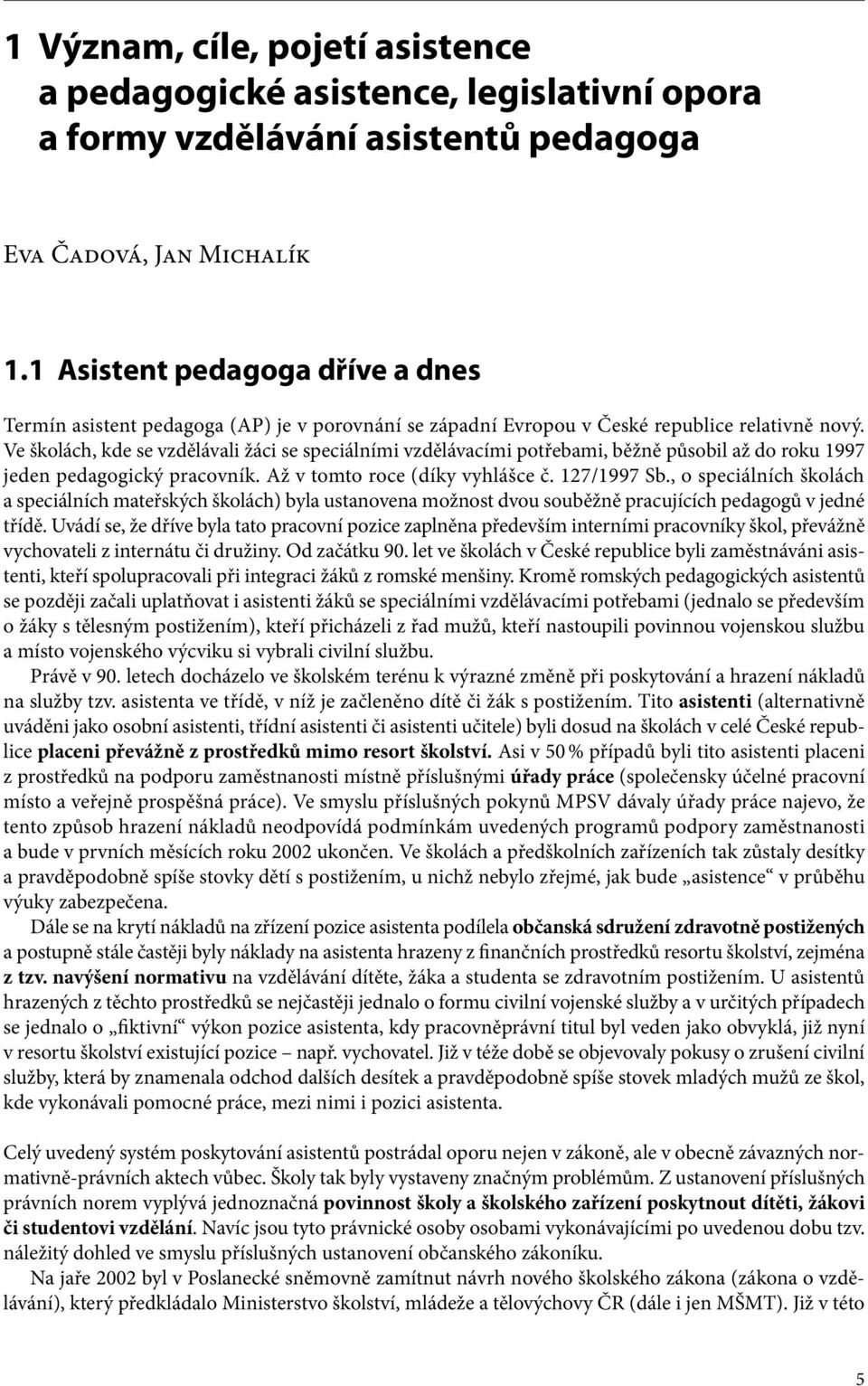 Ve školách, kde se vzdělávali žáci se speciálními vzdělávacími potřebami, běžně působil až do roku 1997 jeden pedagogický pracovník. Až v tomto roce (díky vyhlášce č. 127/1997 Sb.