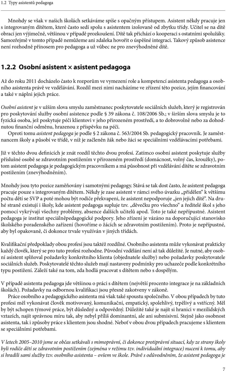 Dítě tak přichází o kooperaci s ostatními spolužáky. Samozřejmě v tomto případě nemůžeme ani zdaleka hovořit o úspěšné integraci.