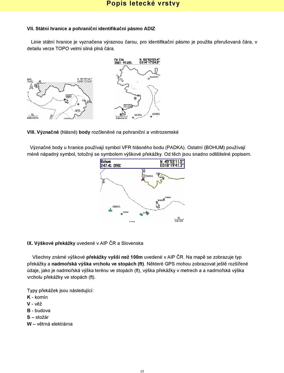 VIII. Význačné (hlásné) body rozčleněné na pohraniční a vnitrozemské Význačné body u hranice používají symbol VFR hlásného bodu (PADKA).