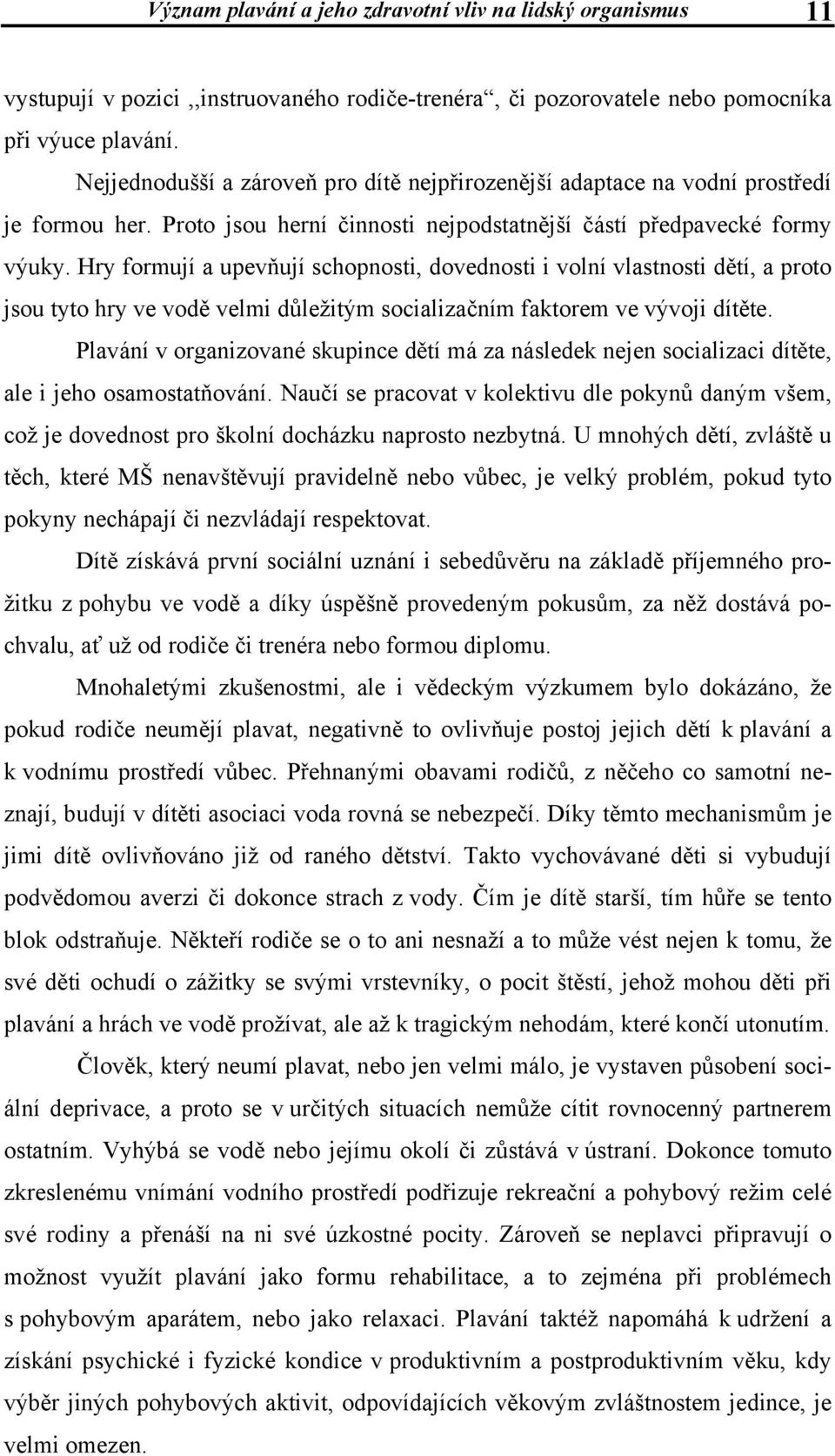 Hry formují a upevňují schopnosti, dovednosti i volní vlastnosti dětí, a proto jsou tyto hry ve vodě velmi důležitým socializačním faktorem ve vývoji dítěte.