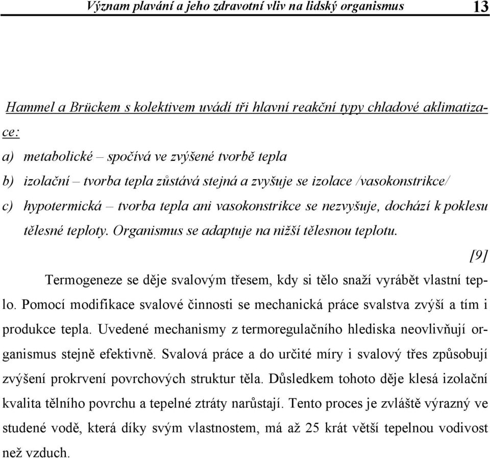 Organismus se adaptuje na nižší tělesnou teplotu. [9] Termogeneze se děje svalovým třesem, kdy si tělo snaží vyrábět vlastní teplo.