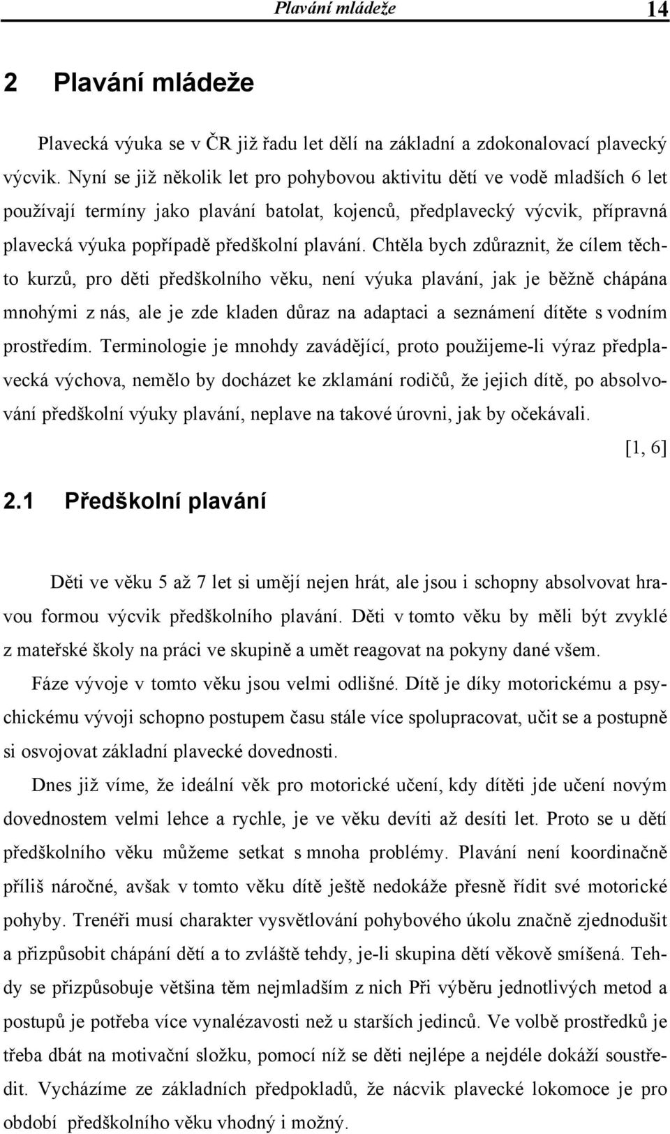 Chtěla bych zdůraznit, že cílem těchto kurzů, pro děti předškolního věku, není výuka plavání, jak je běžně chápána mnohými z nás, ale je zde kladen důraz na adaptaci a seznámení dítěte s vodním