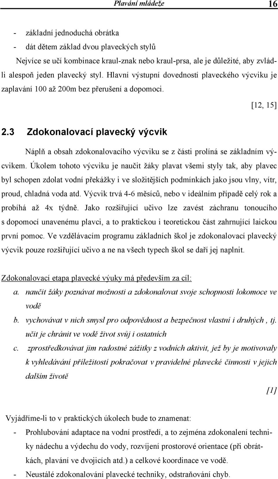 3 Zdokonalovací plavecký výcvik Náplň a obsah zdokonalovacího výcviku se z části prolíná se základním výcvikem.