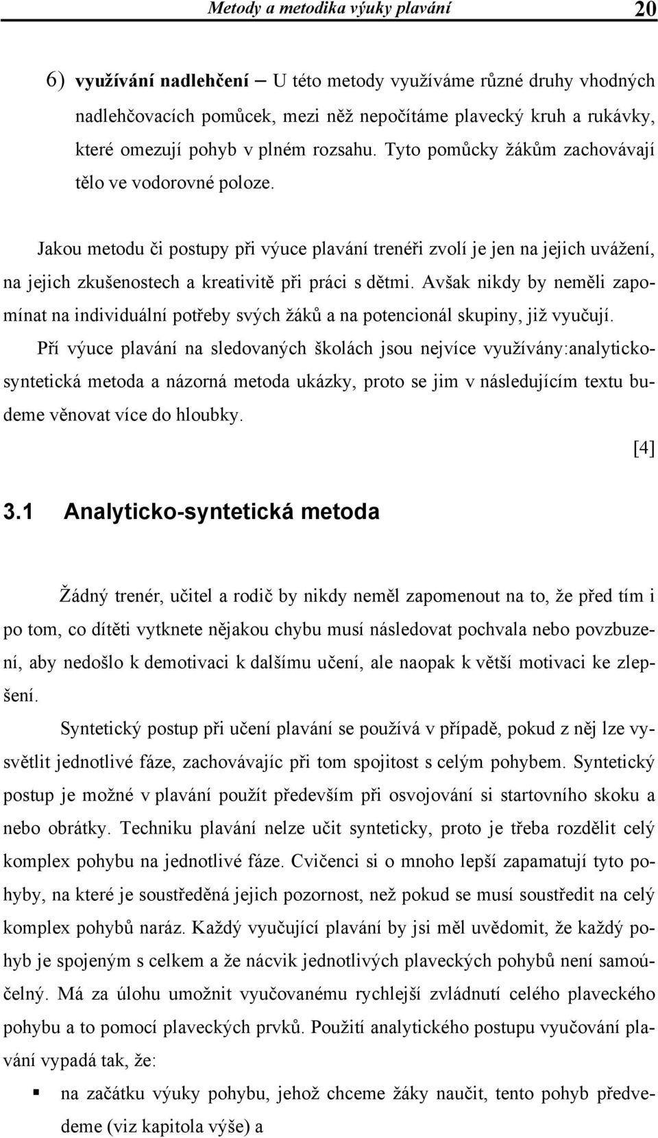 Jakou metodu či postupy při výuce plavání trenéři zvolí je jen na jejich uvážení, na jejich zkušenostech a kreativitě při práci s dětmi.