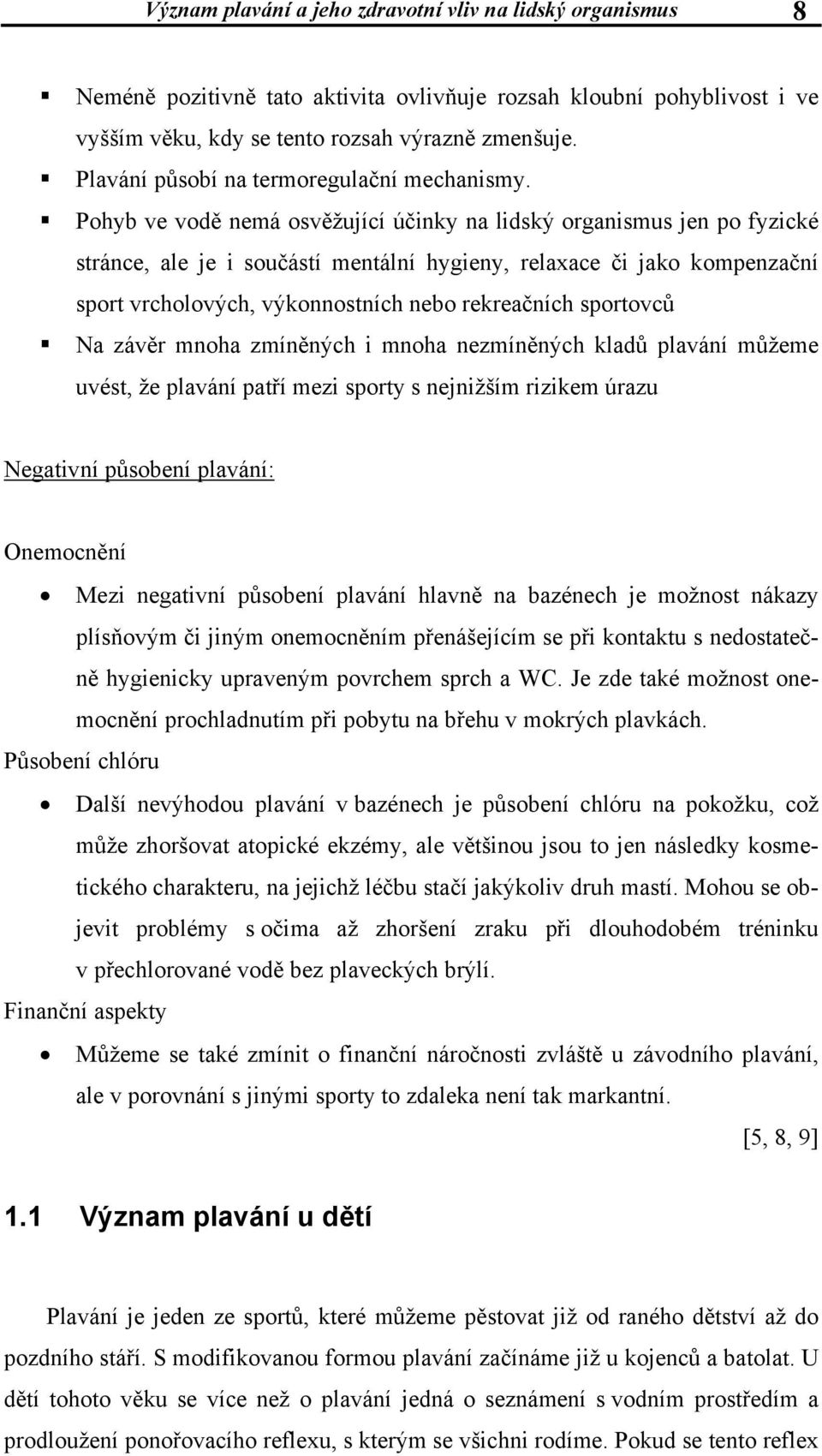 Pohyb ve vodě nemá osvěžující účinky na lidský organismus jen po fyzické stránce, ale je i součástí mentální hygieny, relaxace či jako kompenzační sport vrcholových, výkonnostních nebo rekreačních