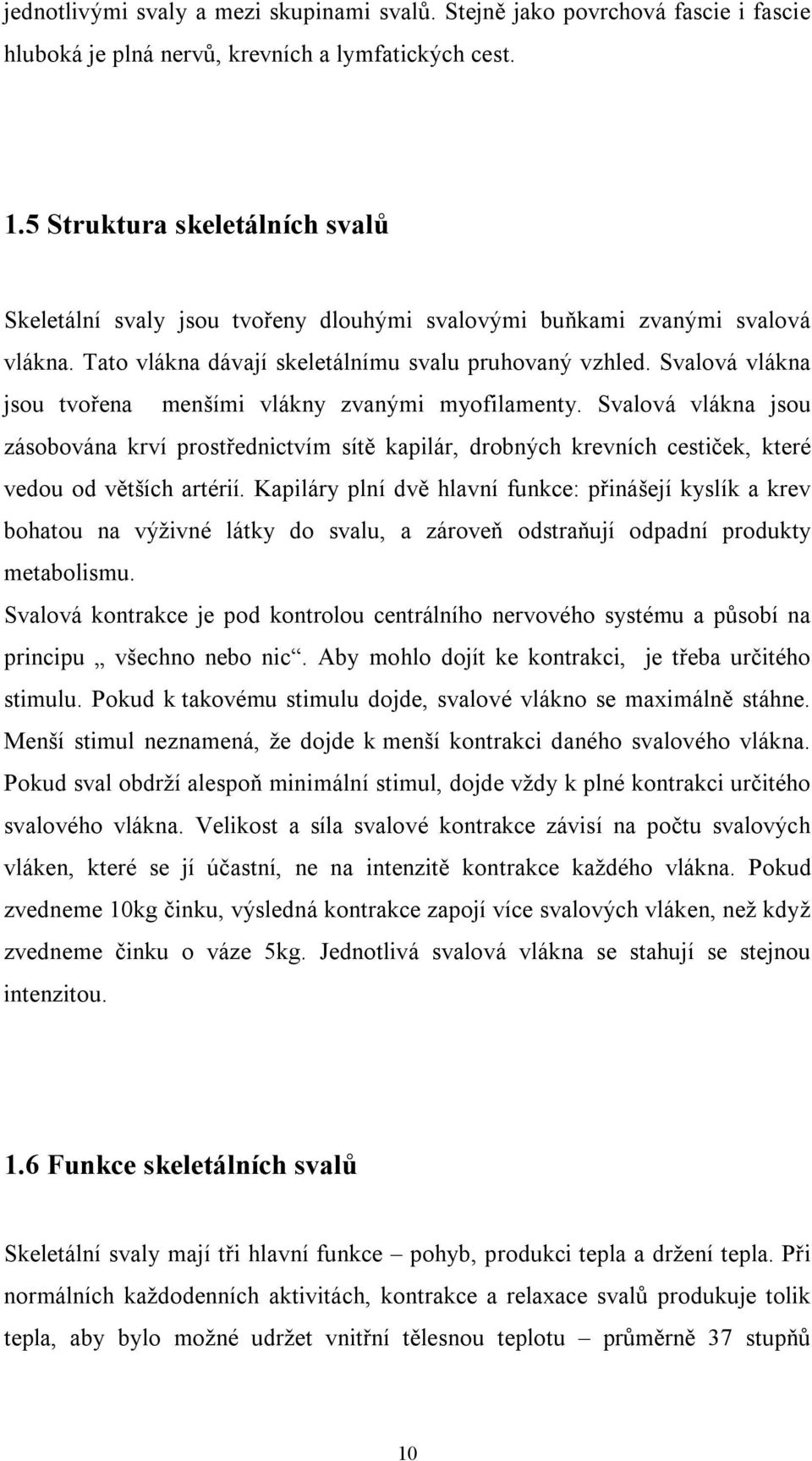 Svalová vlákna jsou tvořena menšími vlákny zvanými myofilamenty. Svalová vlákna jsou zásobována krví prostřednictvím sítě kapilár, drobných krevních cestiček, které vedou od větších artérií.