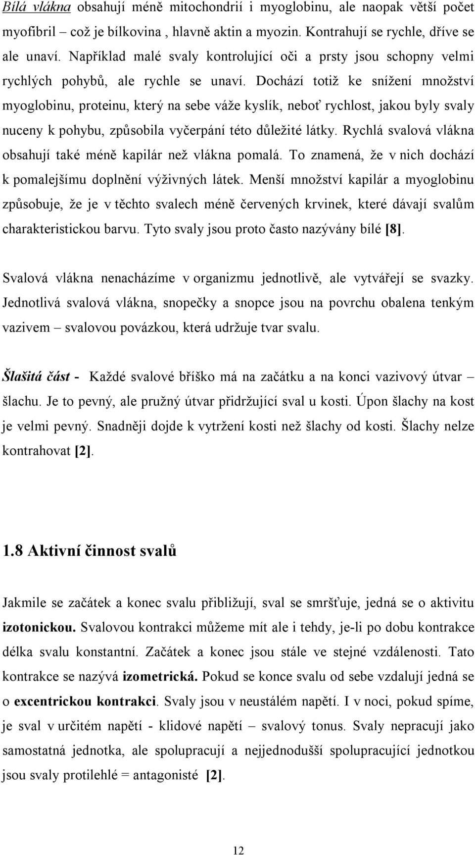 Dochází totiž ke snížení množství myoglobinu, proteinu, který na sebe váže kyslík, neboť rychlost, jakou byly svaly nuceny k pohybu, způsobila vyčerpání této důležité látky.