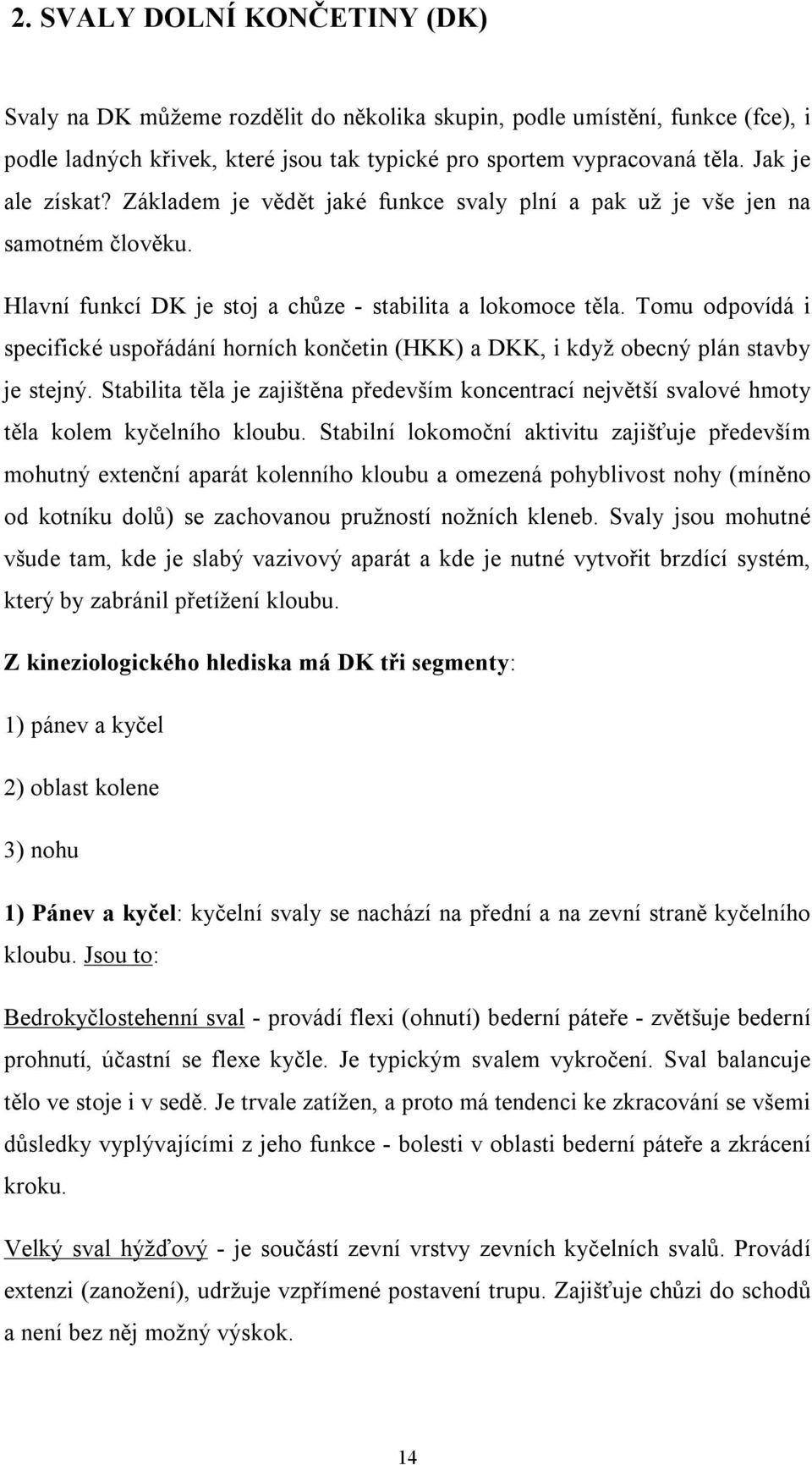 Tomu odpovídá i specifické uspořádání horních končetin (HKK) a DKK, i když obecný plán stavby je stejný.