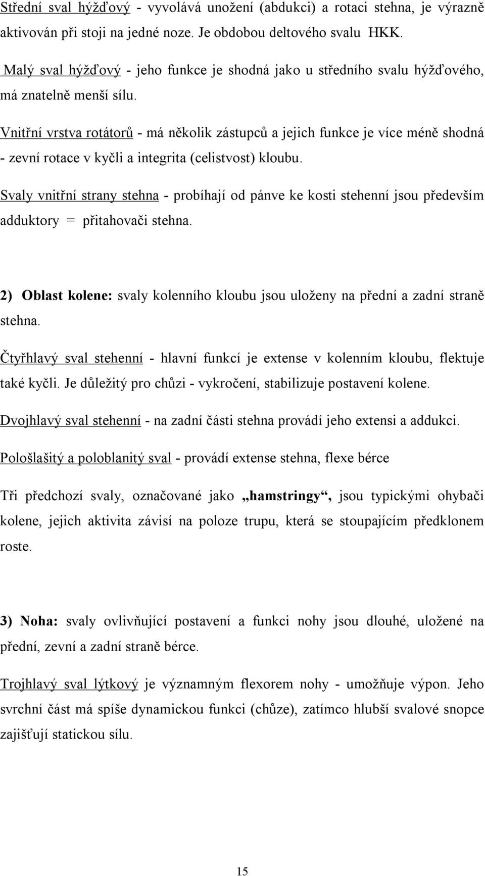 Vnitřní vrstva rotátorů - má několik zástupců a jejich funkce je více méně shodná - zevní rotace v kyčli a integrita (celistvost) kloubu.