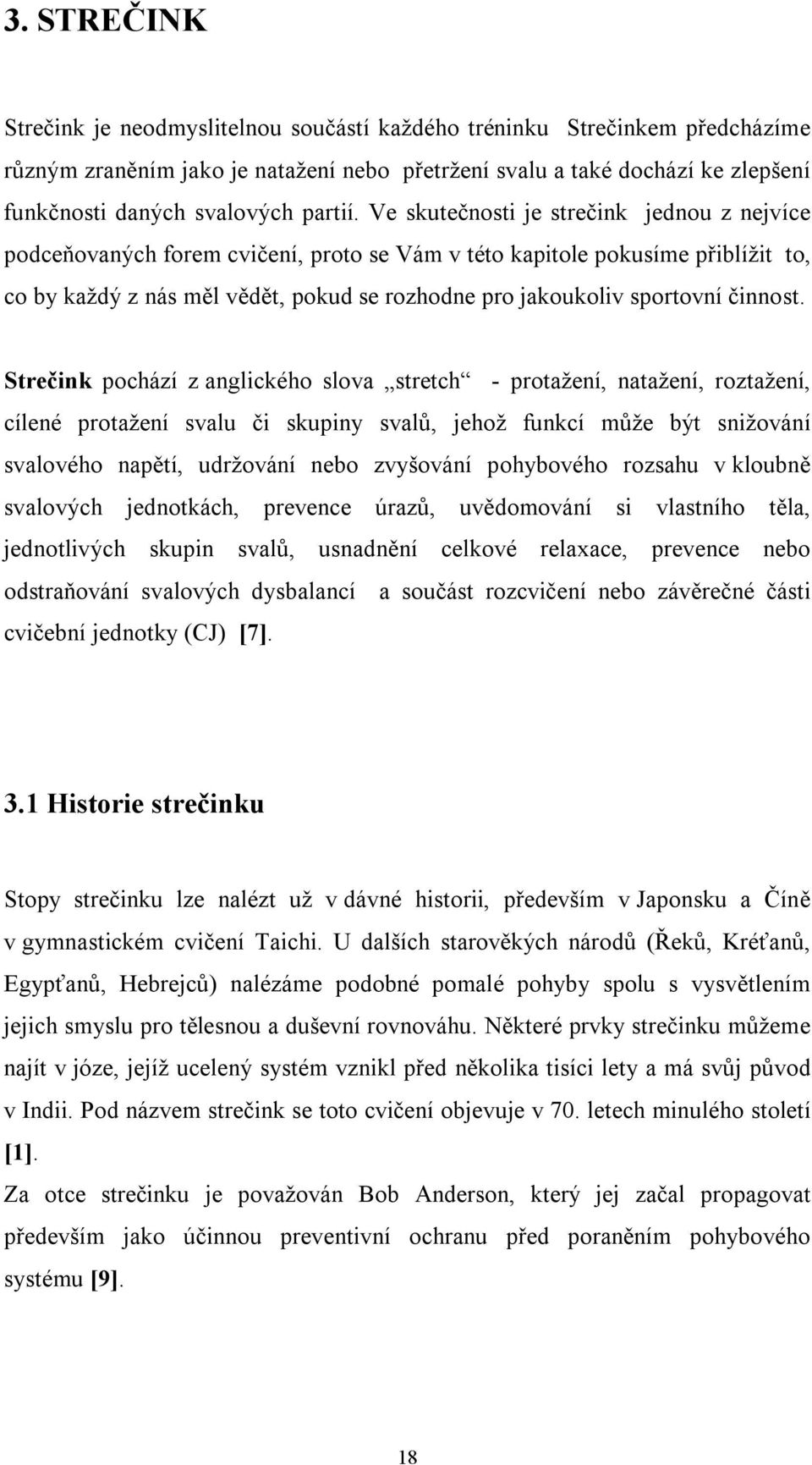 Ve skutečnosti je strečink jednou z nejvíce podceňovaných forem cvičení, proto se Vám v této kapitole pokusíme přiblížit to, co by každý z nás měl vědět, pokud se rozhodne pro jakoukoliv sportovní