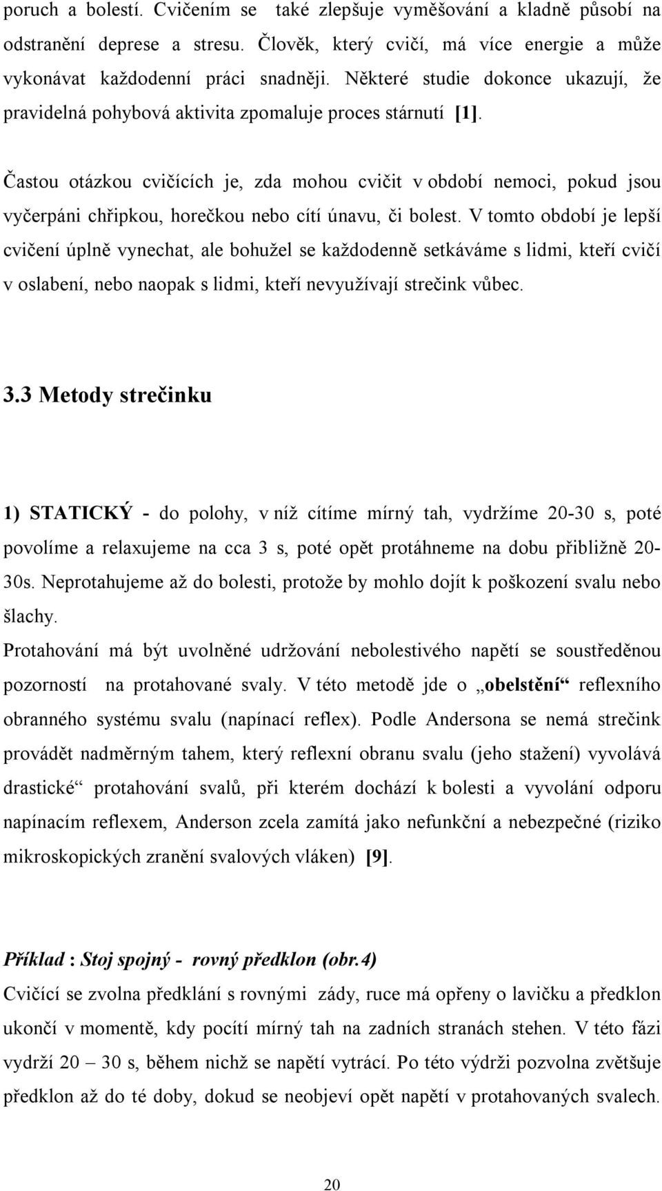 Častou otázkou cvičících je, zda mohou cvičit v období nemoci, pokud jsou vyčerpáni chřipkou, horečkou nebo cítí únavu, či bolest.