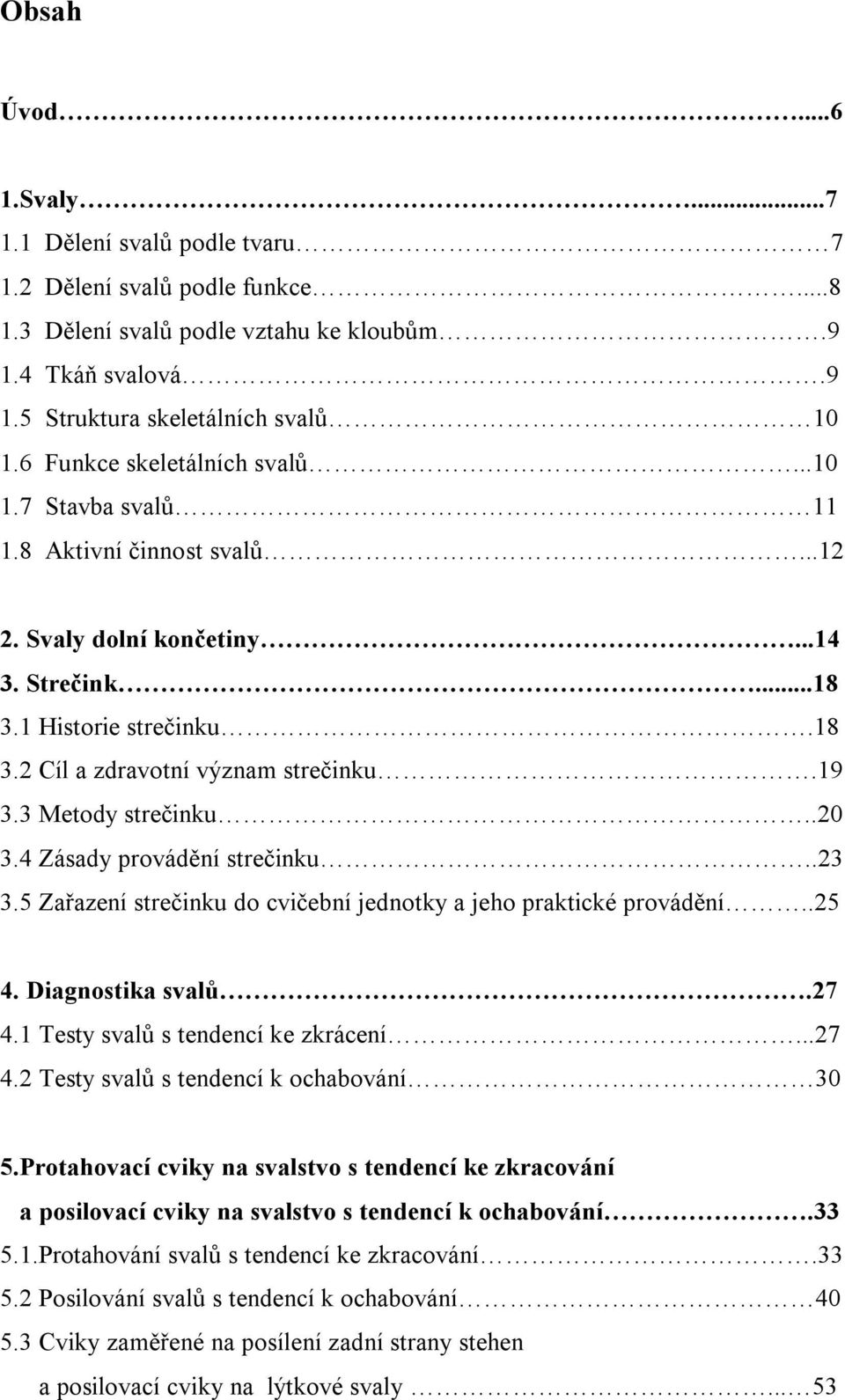 3 Metody strečinku..20 3.4 Zásady provádění strečinku..23 3.5 Zařazení strečinku do cvičební jednotky a jeho praktické provádění..25 4. Diagnostika svalů.27 4.1 Testy svalů s tendencí ke zkrácení.