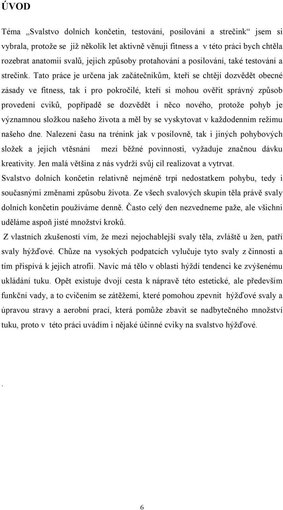 Tato práce je určena jak začátečníkům, kteří se chtějí dozvědět obecné zásady ve fitness, tak i pro pokročilé, kteří si mohou ověřit správný způsob provedení cviků, popřípadě se dozvědět i něco