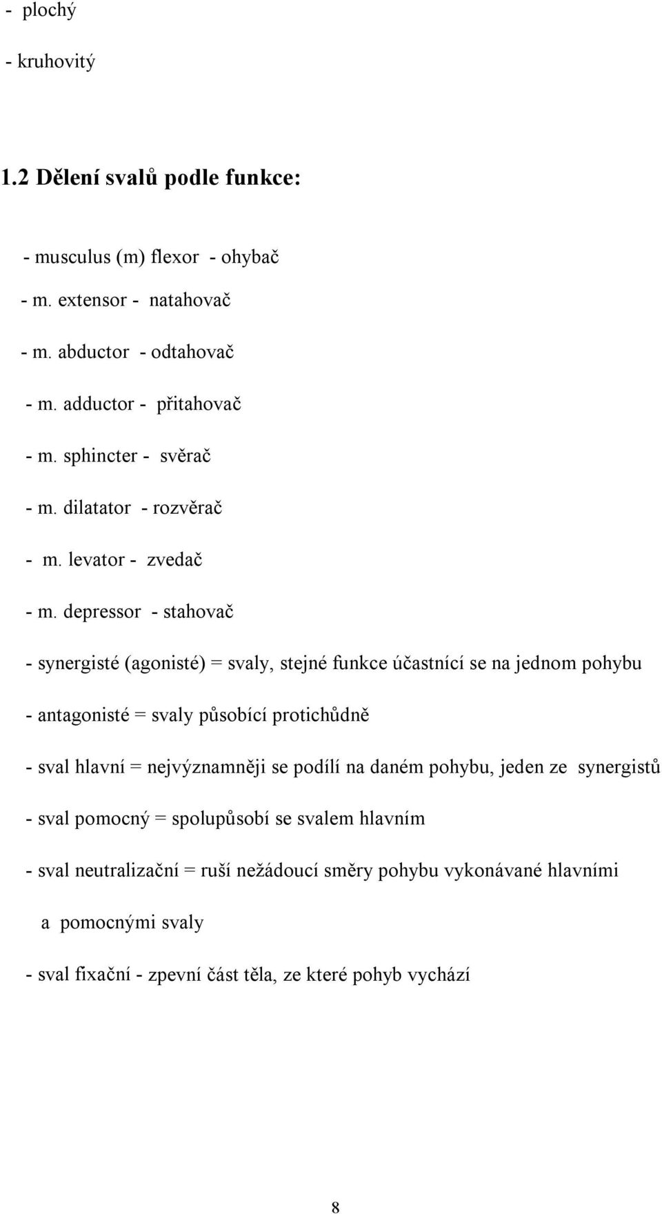 depressor - stahovač - synergisté (agonisté) = svaly, stejné funkce účastnící se na jednom pohybu - antagonisté = svaly působící protichůdně - sval hlavní =