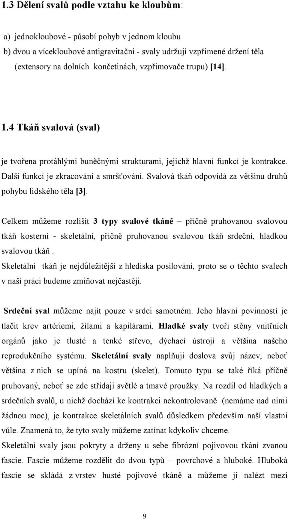 Svalová tkáň odpovídá za většinu druhů pohybu lidského těla [3].