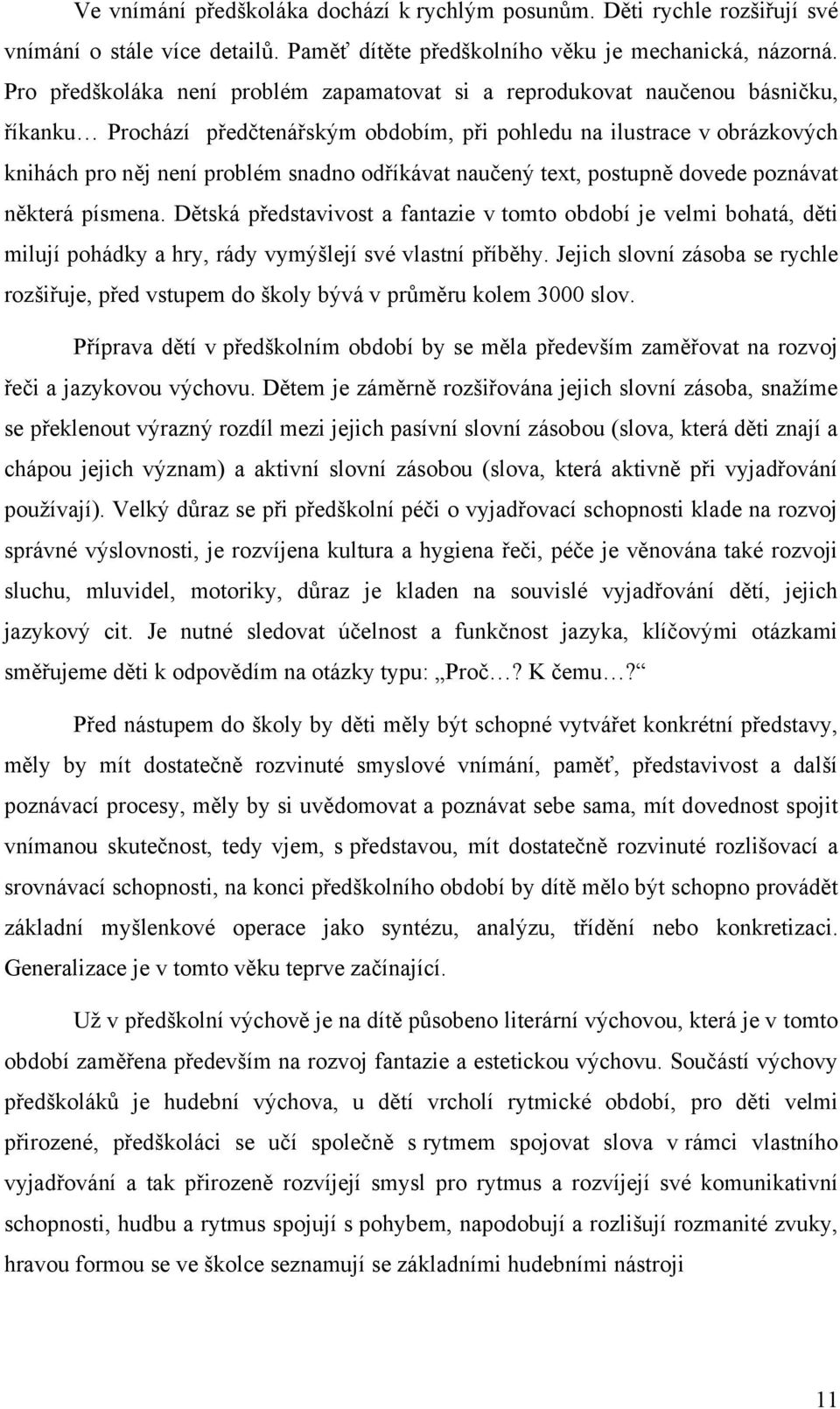 odříkávat naučený text, postupně dovede poznávat některá písmena. Dětská představivost a fantazie v tomto období je velmi bohatá, děti milují pohádky a hry, rády vymýšlejí své vlastní příběhy.