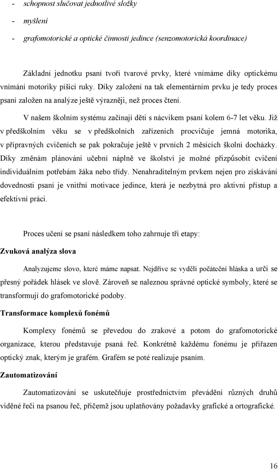 V našem školním systému začínají děti s nácvikem psaní kolem 6-7 let věku.