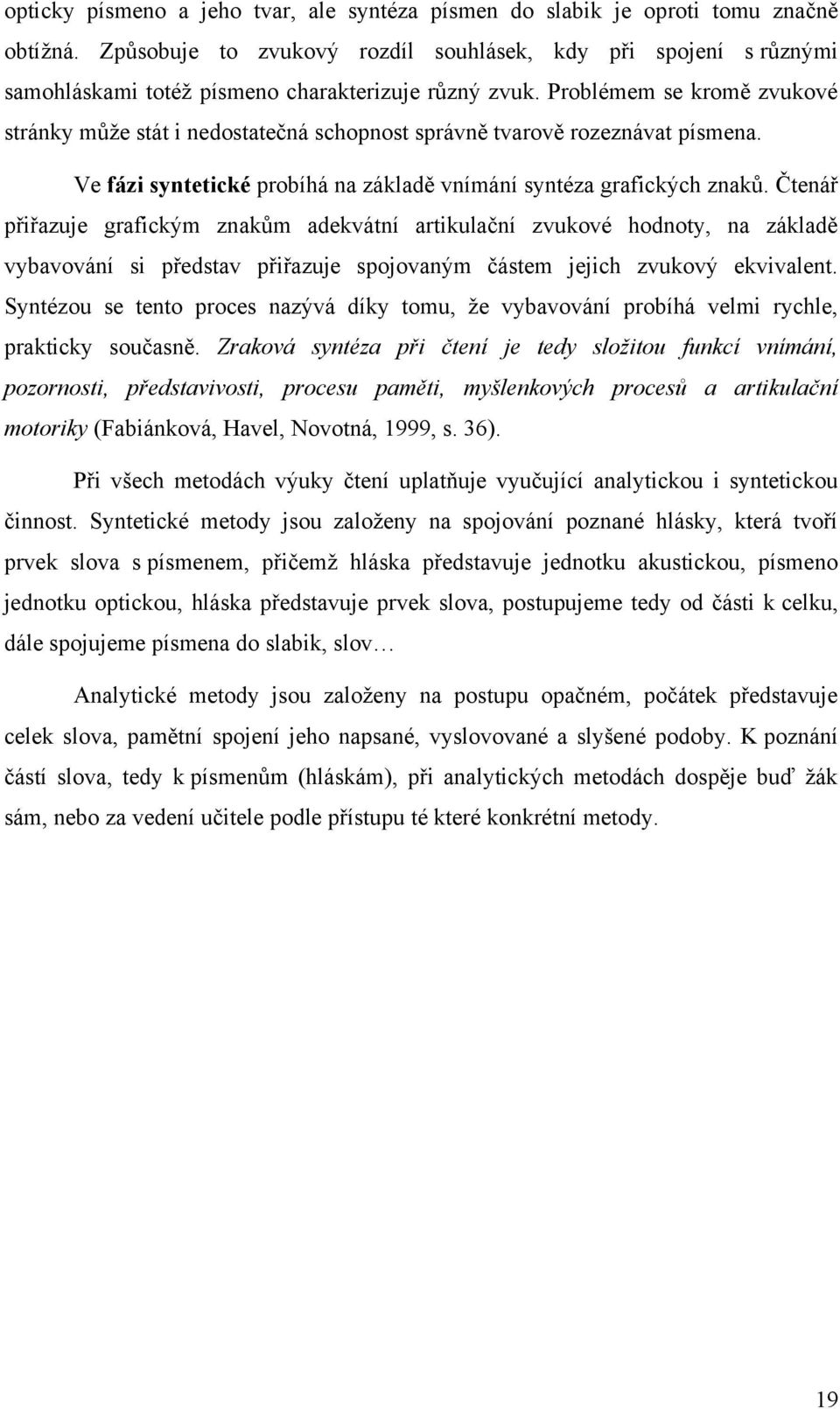 Problémem se kromě zvukové stránky můţe stát i nedostatečná schopnost správně tvarově rozeznávat písmena. Ve fázi syntetické probíhá na základě vnímání syntéza grafických znaků.