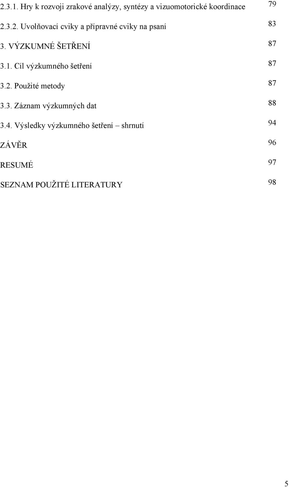 4. Výsledky výzkumného šetření shrnutí 94 ZÁVĚR 96 RESUMÉ 97 SEZNAM POUŢITÉ