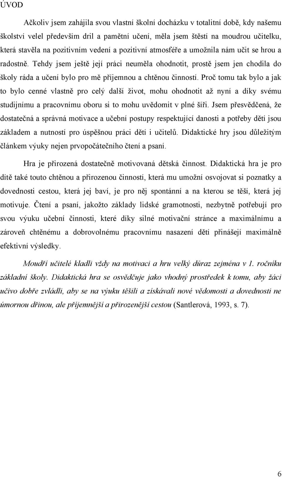 Tehdy jsem ještě její práci neuměla ohodnotit, prostě jsem jen chodila do školy ráda a učení bylo pro mě příjemnou a chtěnou činností.