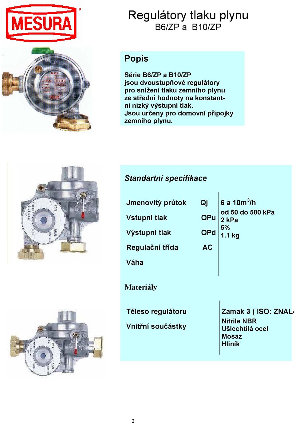 Standartní specifikace Jmenovitý průtok Vstupní tlak Výstupní tlak Regulační třída Váha Qj OPu OPd AC 6 a 10m 3 /h od 50