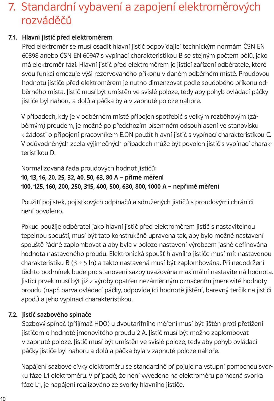 má elektroměr fází. Hlavní jistič před elektroměrem je jisticí zařízení odběratele, které svou funkcí omezuje výši rezervovaného příkonu v daném odběrném místě.