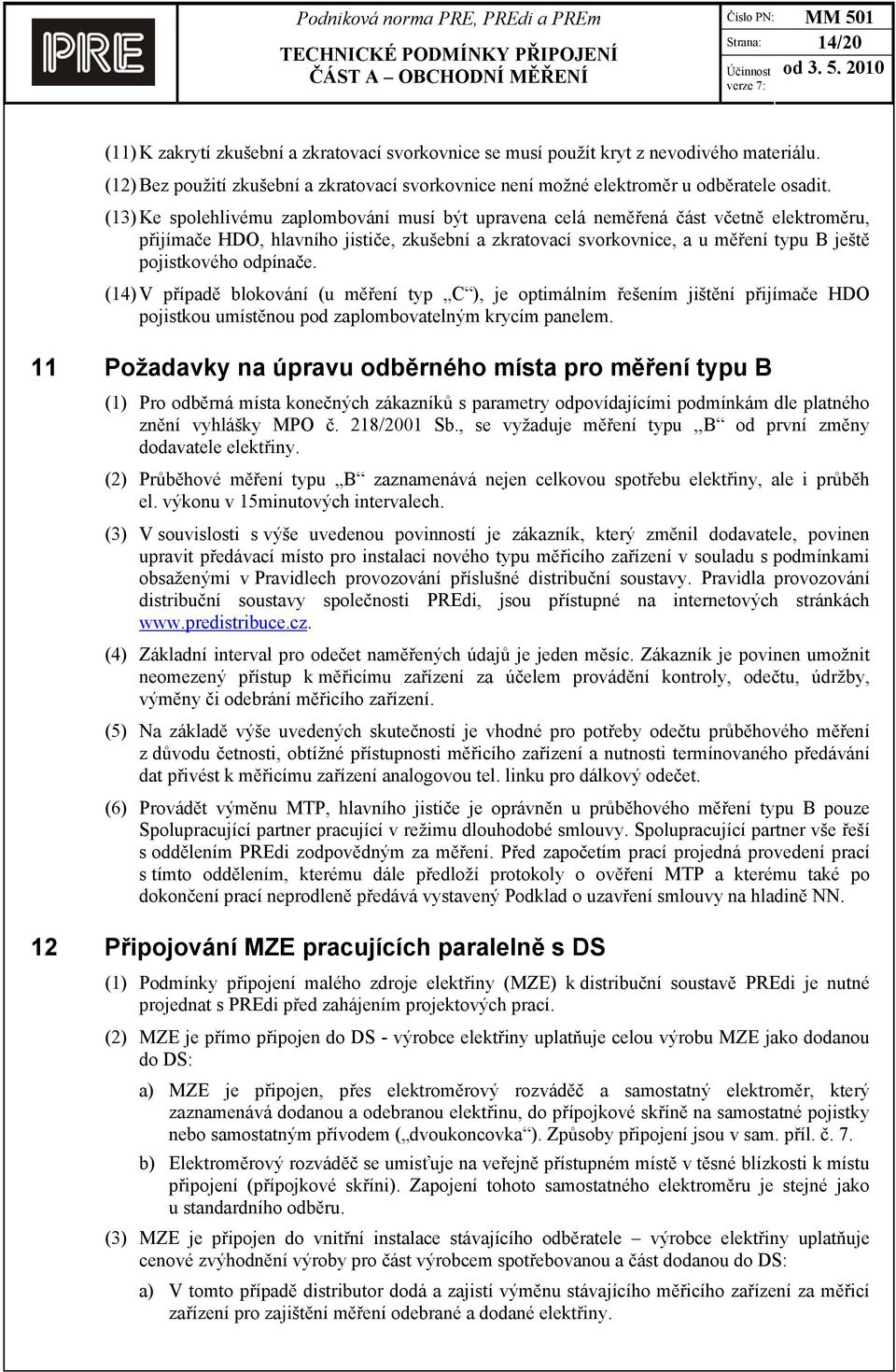 odpínače. (14) V případě blokování (u měření typ C ), je optimálním řešením jištění přijímače HDO pojistkou umístěnou pod zaplombovatelným krycím panelem.