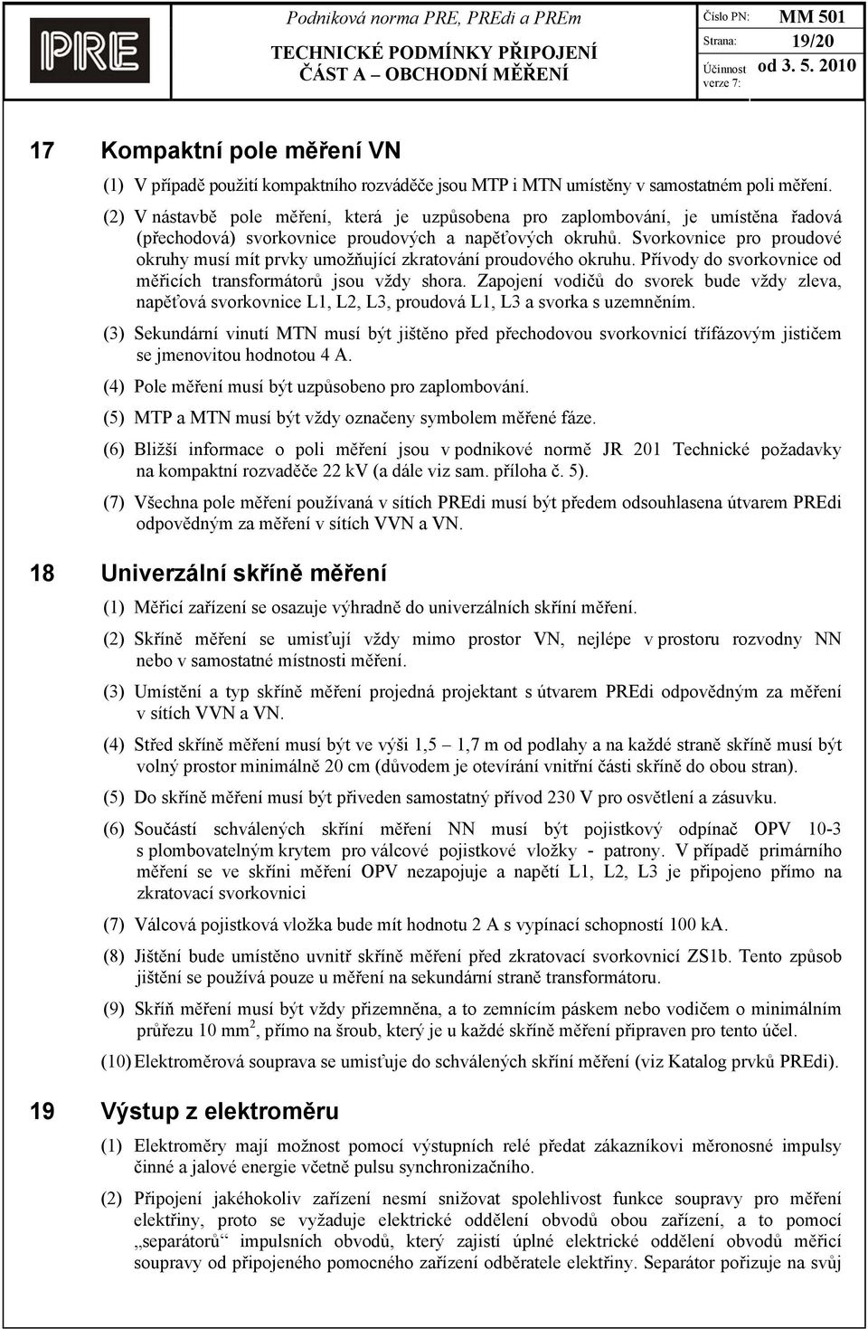 Svorkovnice pro proudové okruhy musí mít prvky umožňující zkratování proudového okruhu. Přívody do svorkovnice od měřicích transformátorů jsou vždy shora.