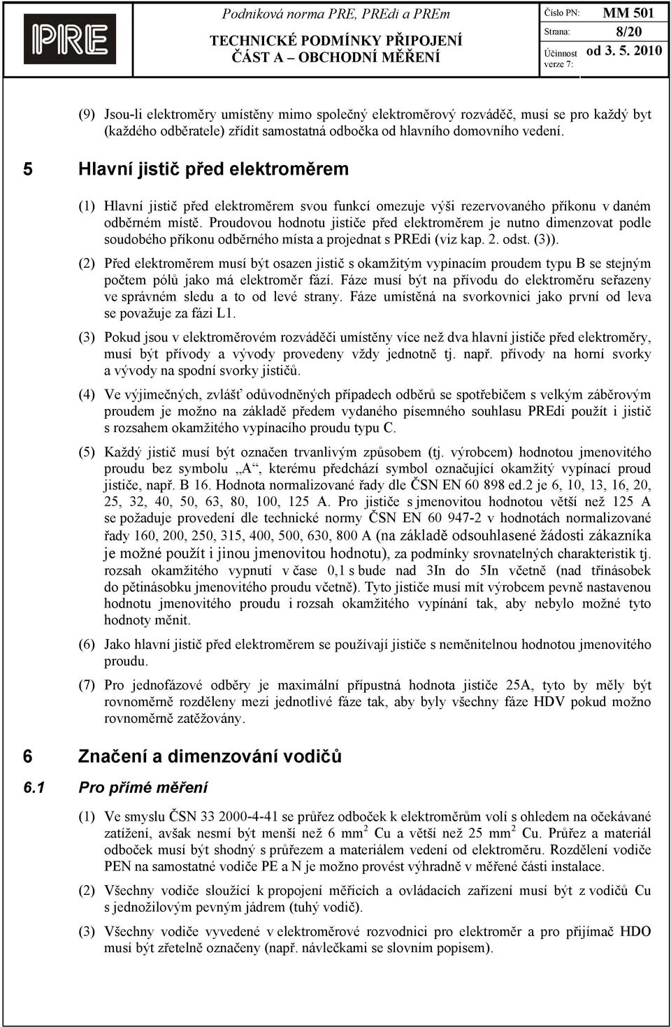 Proudovou hodnotu jističe před elektroměrem je nutno dimenzovat podle soudobého příkonu odběrného místa a projednat s PREdi (viz kap. 2. odst. (3)).