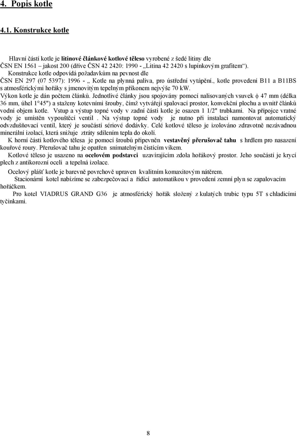 Konstrukce kotle odpovídá požadavkům na pevnost dle ČSN EN 297 (07 5397): 1996 - Kotle na plynná paliva, pro ústřední vytápění.