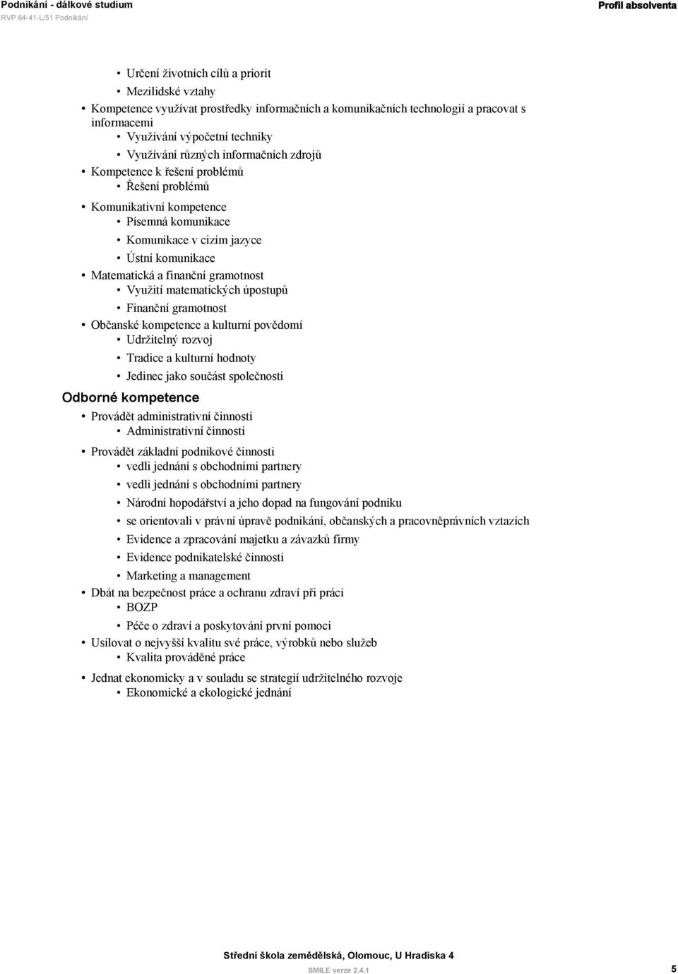 gramotnost Využití matematických úpostupů Finanční gramotnost Občanské kompetence a kulturní povědomí Udržitelný rozvoj Tradice a kulturní hodnoty Jedinec jako součást společnosti Odborné kompetence