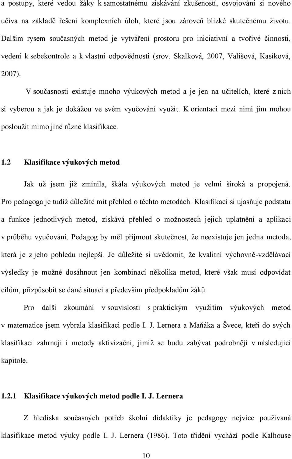 V současnosti existuje mnoho výukových metod a je jen na učitelích, které z nich si vyberou a jak je dokáţou ve svém vyučování vyuţít.