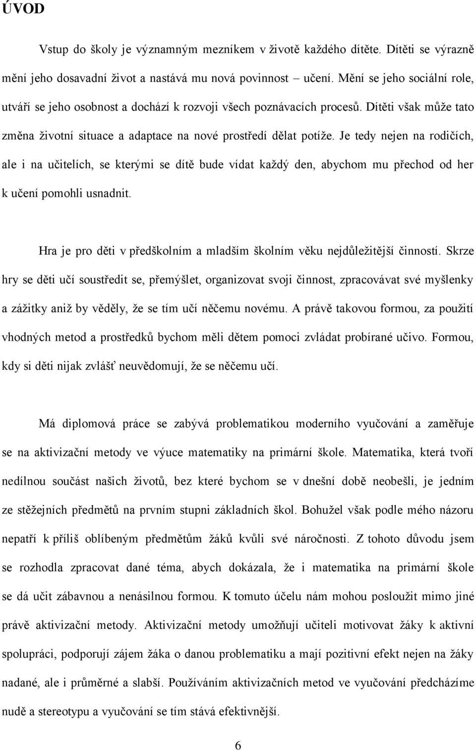 Je tedy nejen na rodičích, ale i na učitelích, se kterými se dítě bude vídat kaţdý den, abychom mu přechod od her k učení pomohli usnadnit.